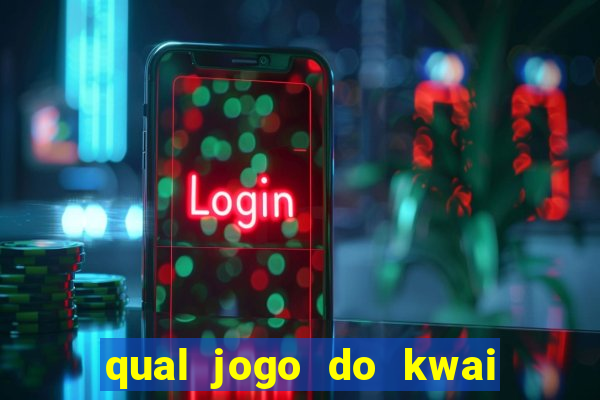 qual jogo do kwai que ganha mais dinheiro